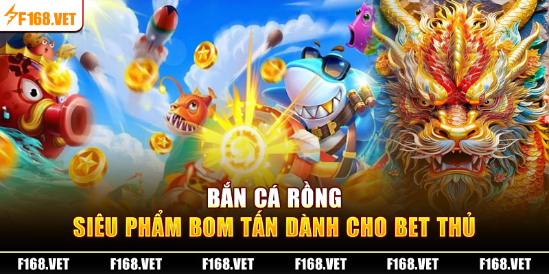 Bắn cá rồng - Siêu phẩm bom tấn dành cho bet thủ