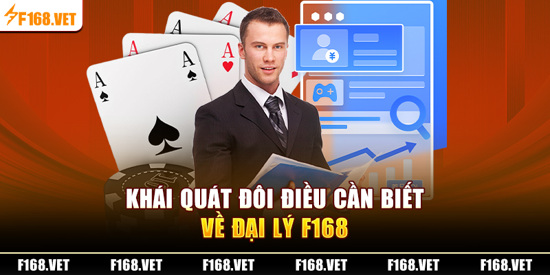 Khái quát đôi điều cần biết về đại lý F168