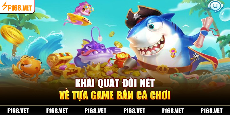 Khái quát đôi nét về tựa game bắn cá chơi