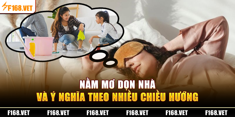 Nằm mơ dọn nhà và ý nghĩa theo nhiều chiều hướng