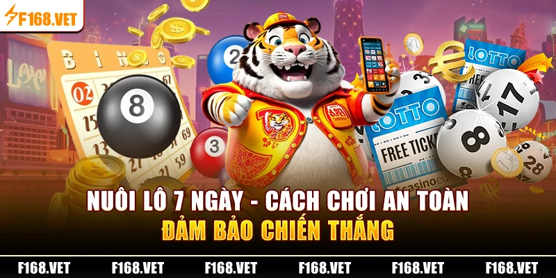 Nuôi lô 7 ngày - Cách chơi an toàn, đảm bảo chiến thắng