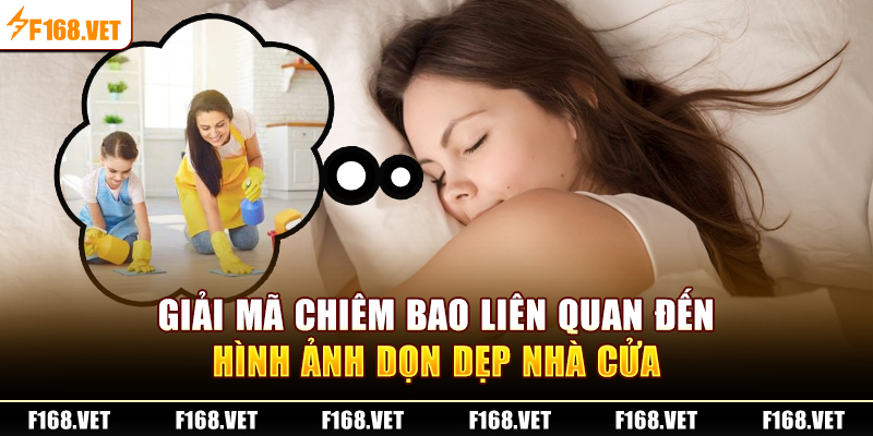 Giải mã chiêm bao liên quan đến hình ảnh dọn dẹp nhà cửa