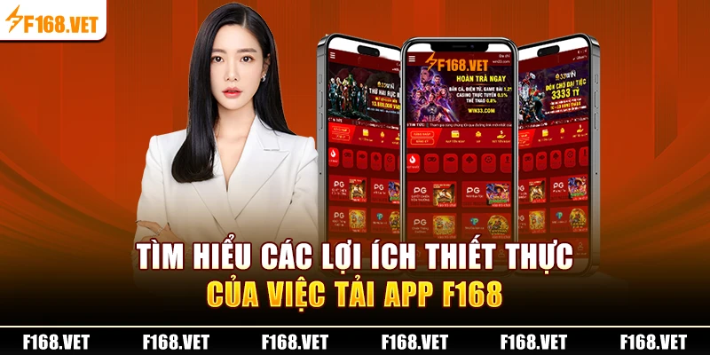 Tìm hiểu các lợi ích thiết thực của việc tải app F168