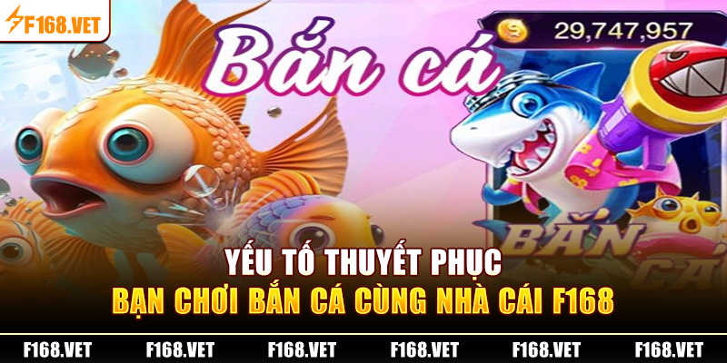 Yếu tố thuyết phục bạn chơi bắn cá cùng nhà cái F168