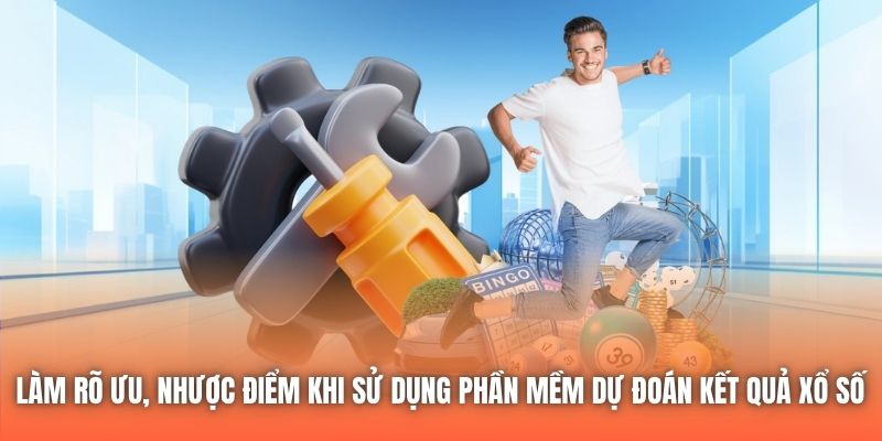 Làm rõ ưu, nhược điểm khi sử dụng phần mềm dự đoán kết quả xổ số