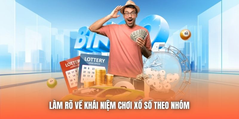 Làm rõ về khái niệm chơi xổ số theo nhóm